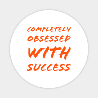 Completely obsessed with success Magnet